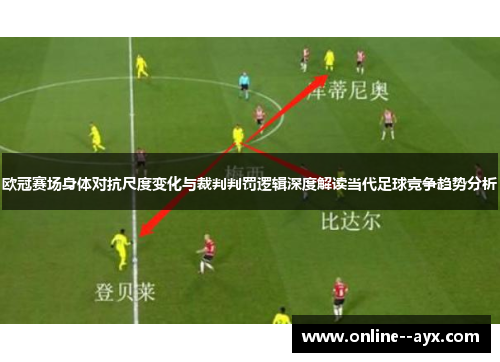 欧冠赛场身体对抗尺度变化与裁判判罚逻辑深度解读当代足球竞争趋势分析