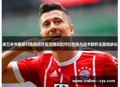 莱万多夫斯基对阵西班牙亚冠强敌的对位优势与战术解析全面观察论
