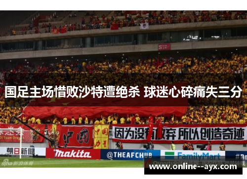 国足主场惜败沙特遭绝杀 球迷心碎痛失三分