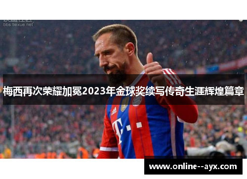 梅西再次荣耀加冕2023年金球奖续写传奇生涯辉煌篇章