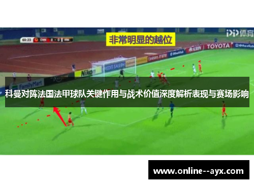 科曼对阵法国法甲球队关键作用与战术价值深度解析表现与赛场影响 科曼对阵法国法甲球队关键作用与战术价值深度解析表现与赛场影响