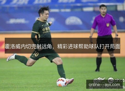 霍洛威内切兜射远角，精彩进球帮助球队打开局面
